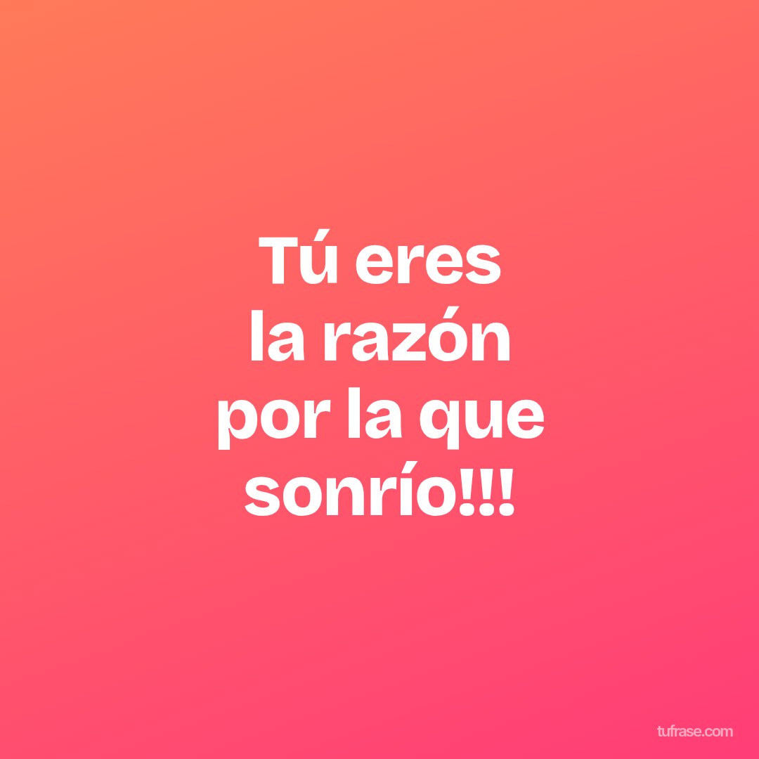 Tú eres la razón por la que sonrío!!!