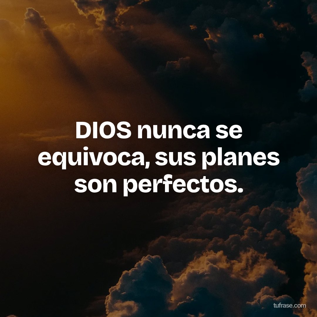 DIOS nunca se equivoca, sus planes son perfectos.