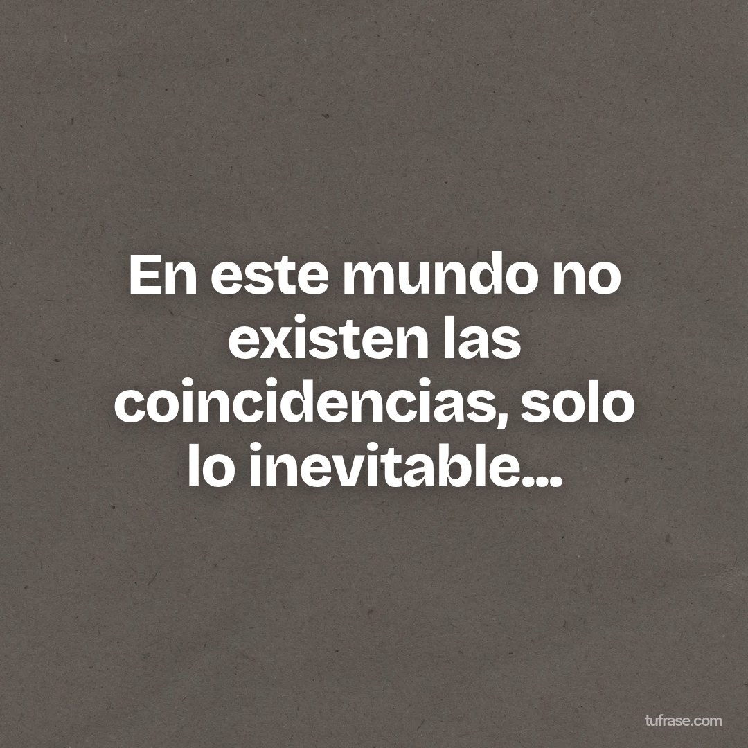 En este mundo no existen las coincidencias, solo lo inevitable...