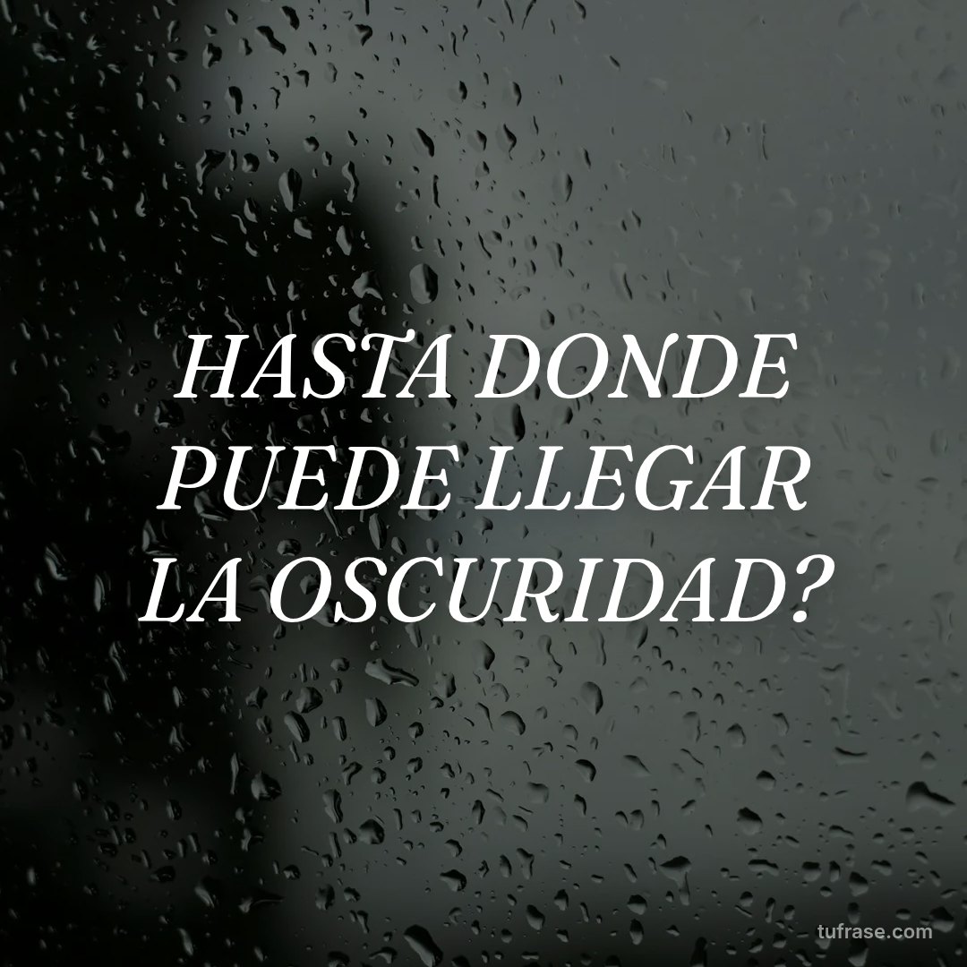 HASTA DONDE PUEDE LLEGAR LA OSCURIDAD?