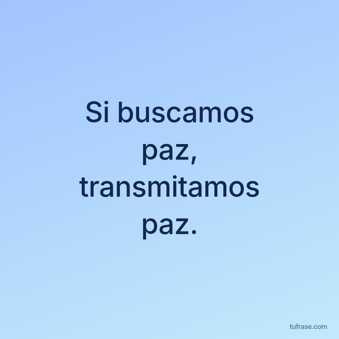 Si buscamos paz, transmitamos paz.