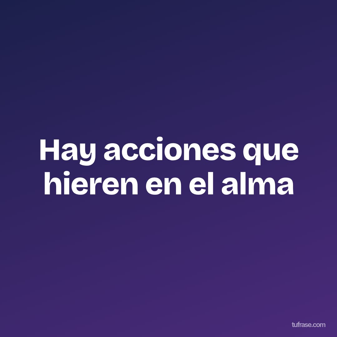 Hay acciones que hieren en el alma