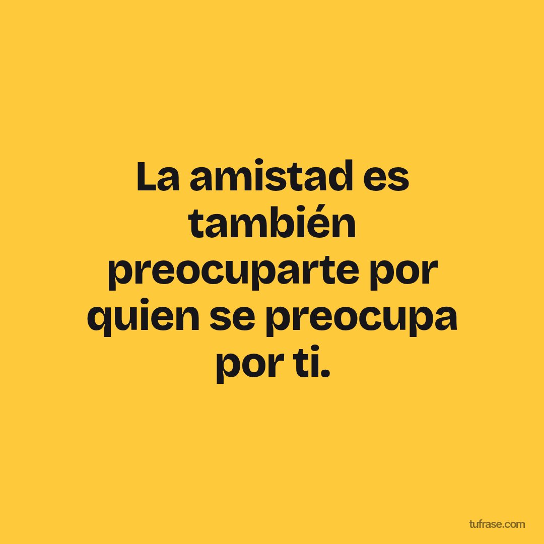 La amistad es también preocuparte por quien se preocupa por ti.