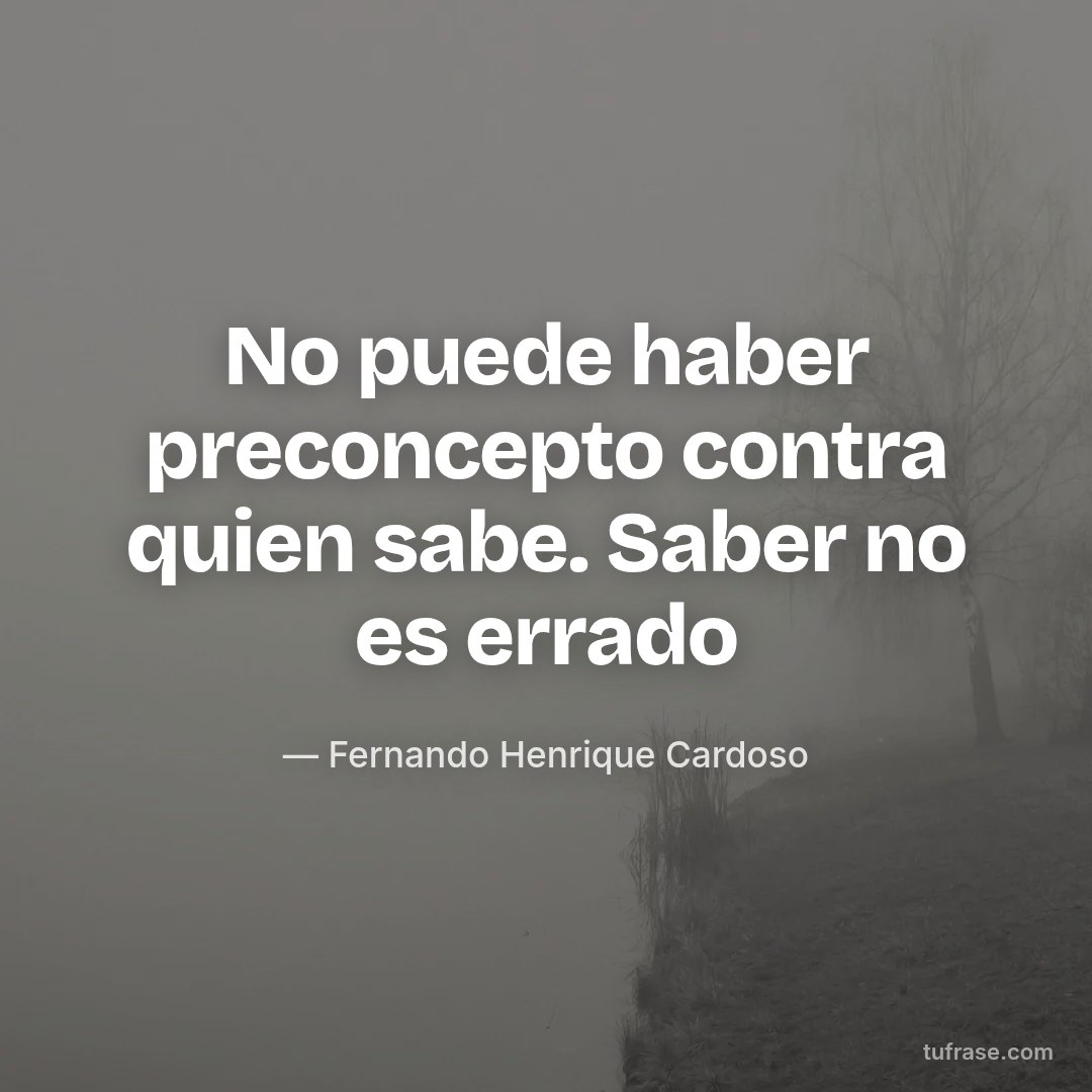 No puede haber preconcepto contra quien sabe. Saber no es errado