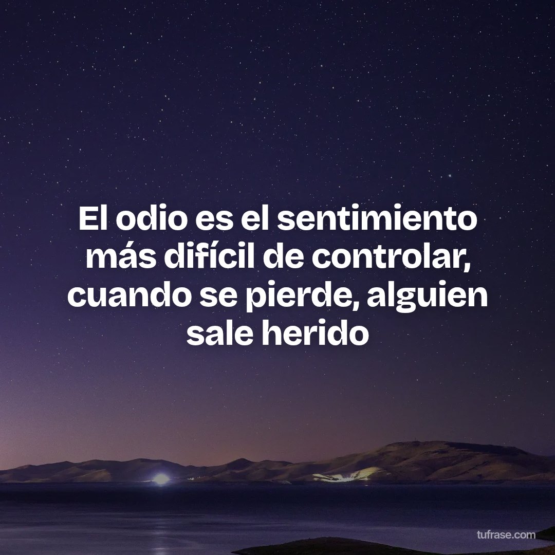 El odio es el sentimiento más difícil de controlar, cuando se pierde, alguien sale herido