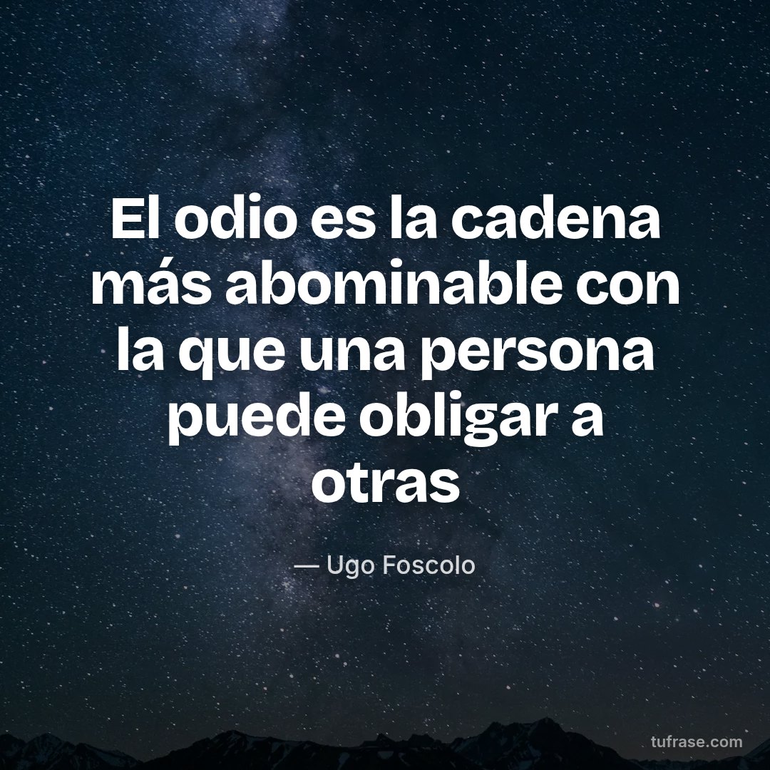 El odio es la cadena más abominable con la que una persona puede obligar a otras