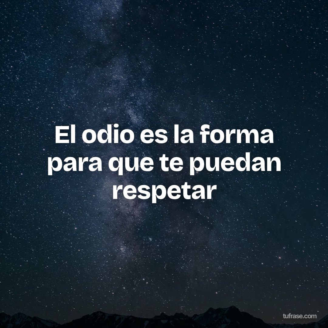 El odio es la forma para que te puedan respetar
