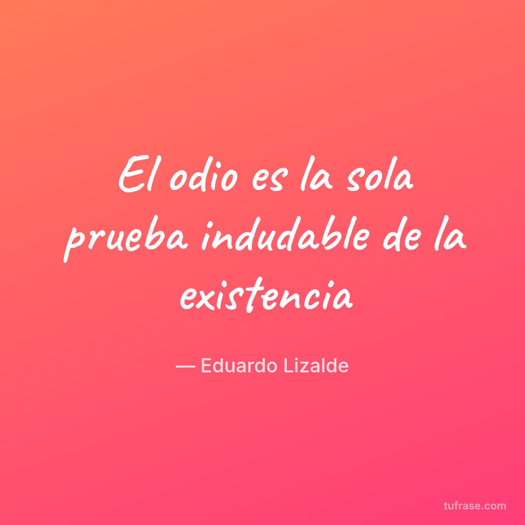 El odio es la sola prueba indudable de la existencia