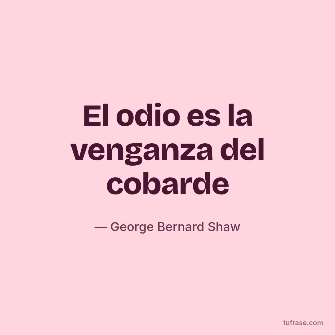 El odio es la venganza del cobarde