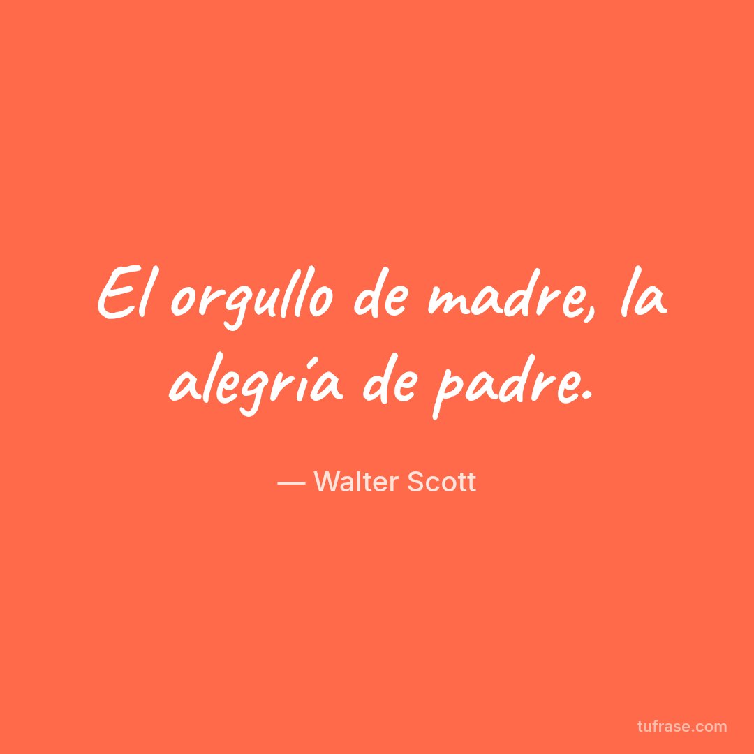 El orgullo de madre, la alegría de padre.