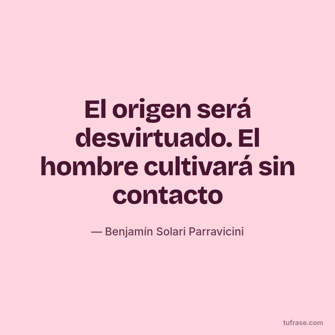 El origen será desvirtuado. El hombre cultivará sin contacto