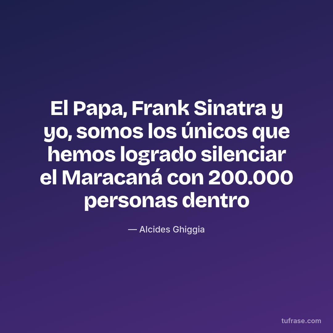 El Papa, Frank Sinatra y yo, somos los únicos que hemos logrado silenciar el Maracaná con 200.000 personas dentro