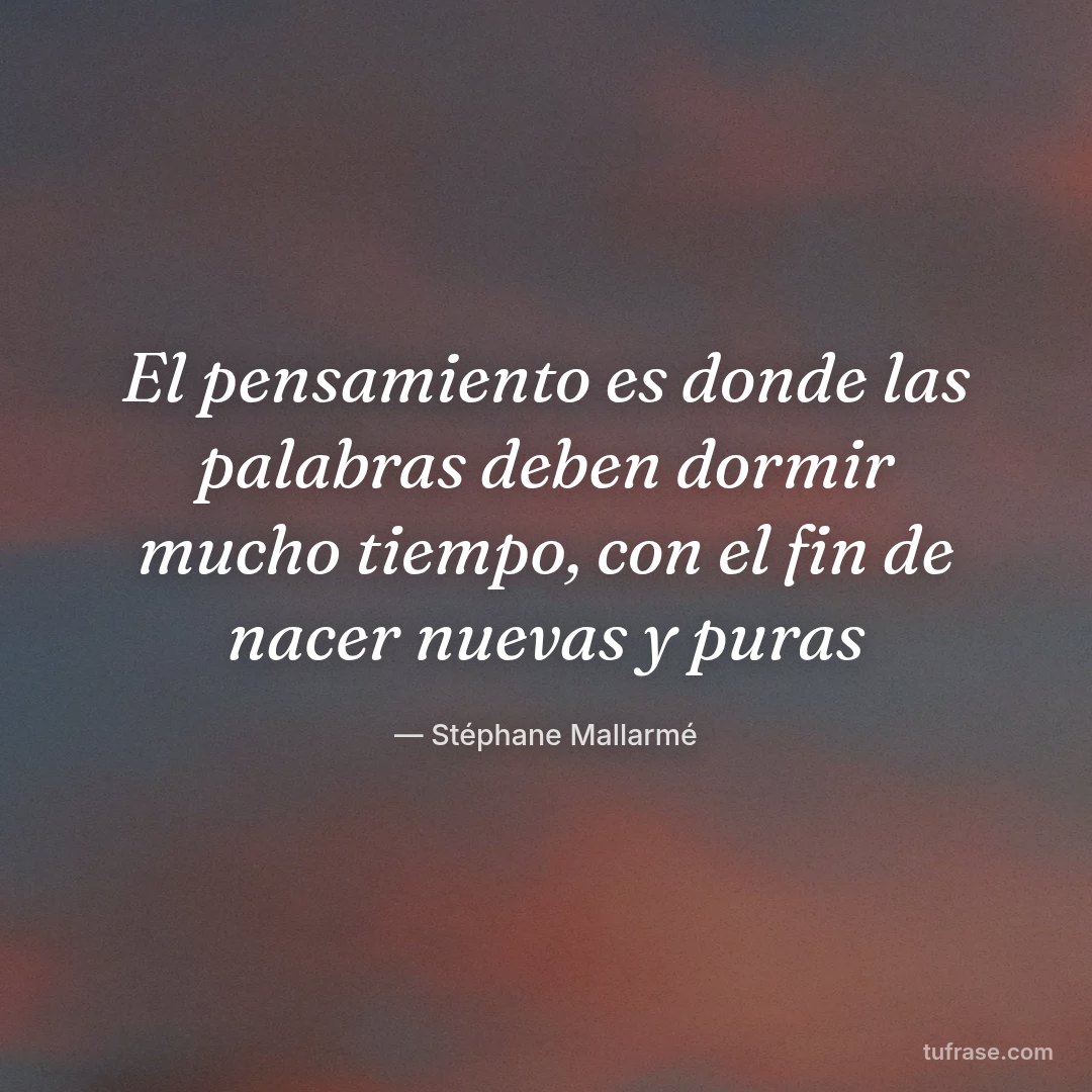 El pensamiento es donde las palabras deben dormir mucho tiempo, con el fin de nacer nuevas y puras