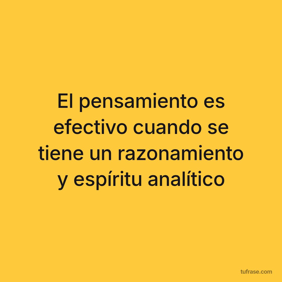 El pensamiento es efectivo cuando se tiene un razonamiento y espíritu analítico