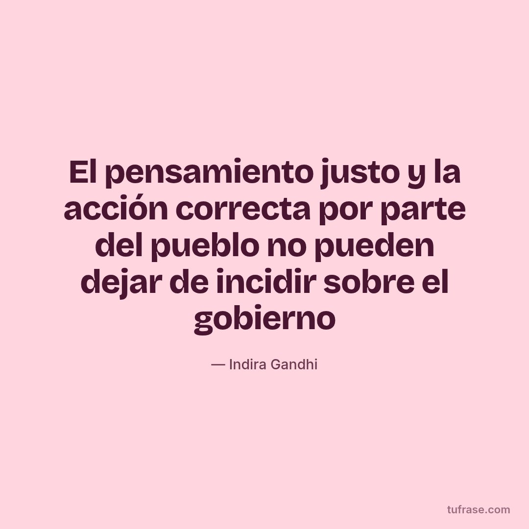 El pensamiento justo y la acción correcta por parte del pueblo no pueden dejar de incidir sobre el gobierno