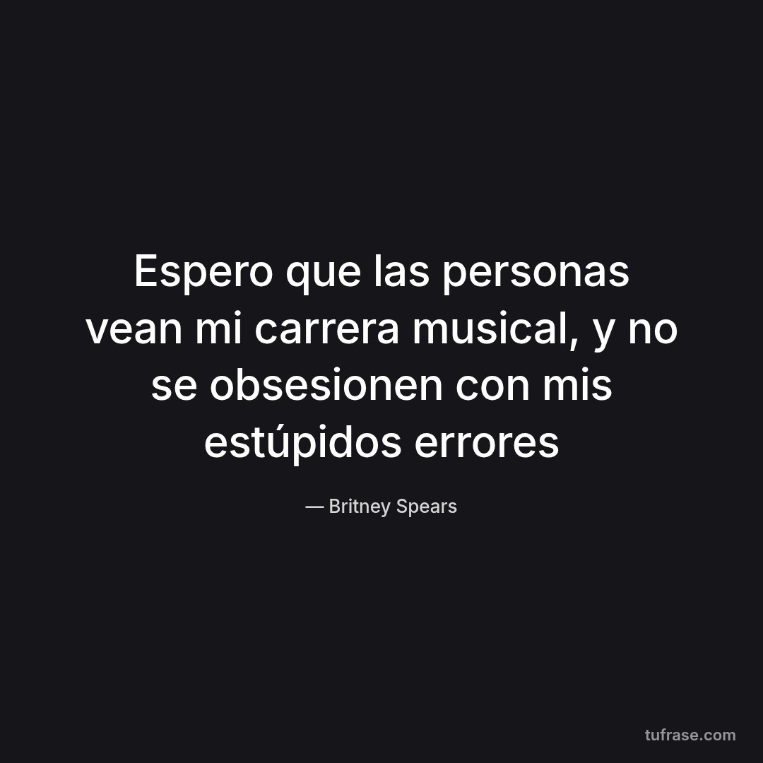 Espero que las personas vean mi carrera musical, y no se obsesionen con mis estúpidos errores
