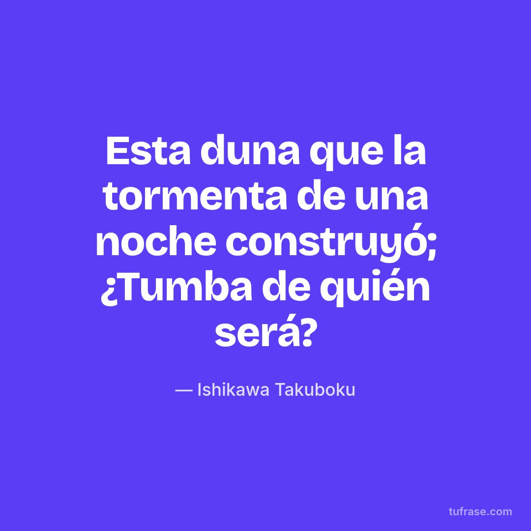 Esta duna que la tormenta de una noche construyó; ¿Tumba de quién será?