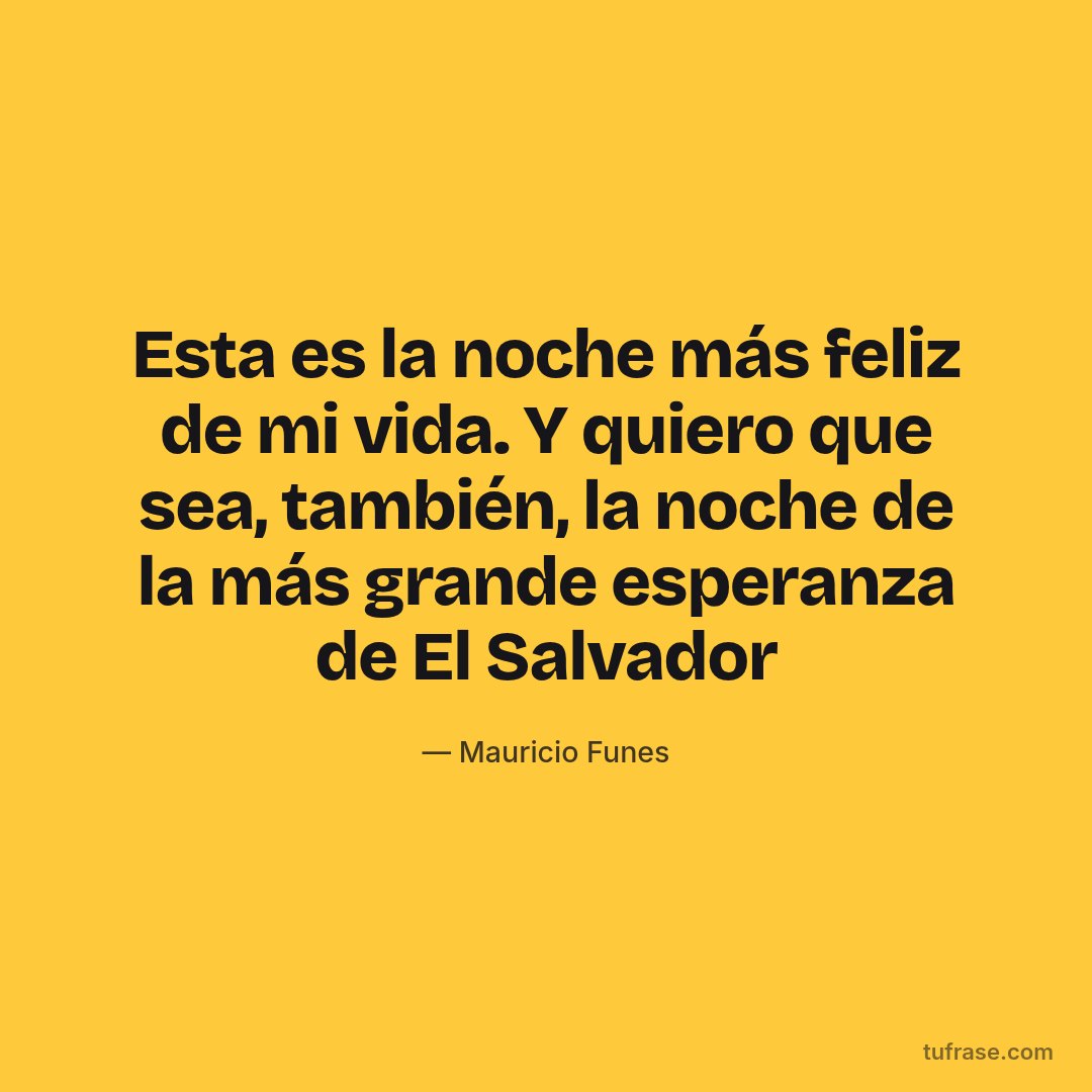 Esta es la noche más feliz de mi vida. Y quiero que sea, también, la noche de la más grande esperanza de El Salvador