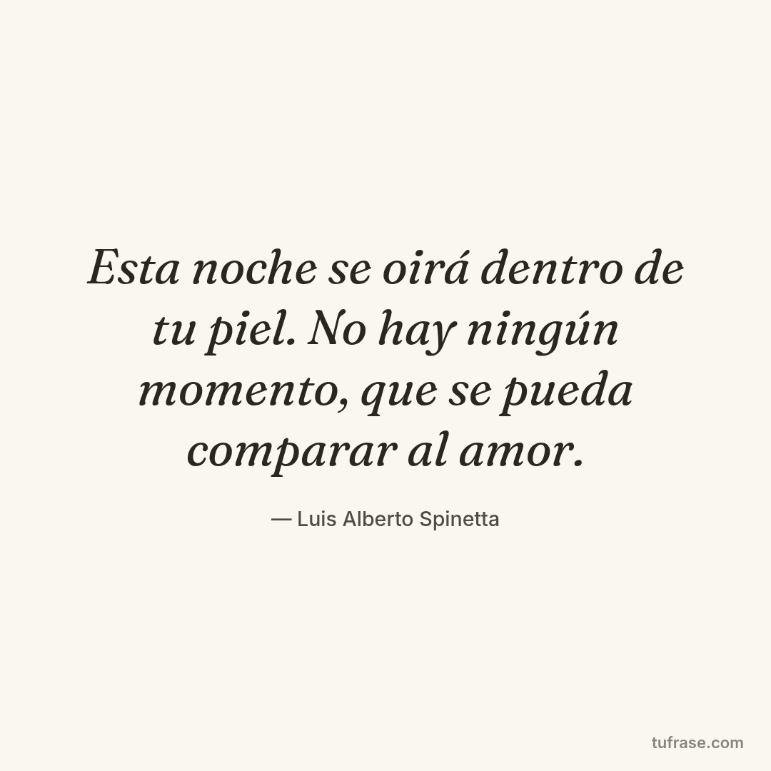 Esta noche se oirá dentro de tu piel. No hay ningún momento, que se pueda comparar al amor.