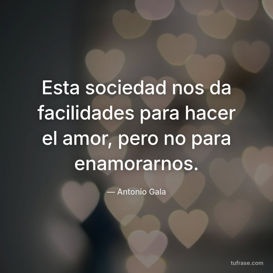 Esta sociedad nos da facilidades para hacer el amor, pero no para enamorarnos.