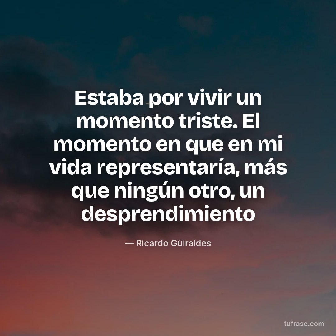 Estaba por vivir un momento triste. El momento en que en mi vida representaría, más que ningún otro, un desprendimiento