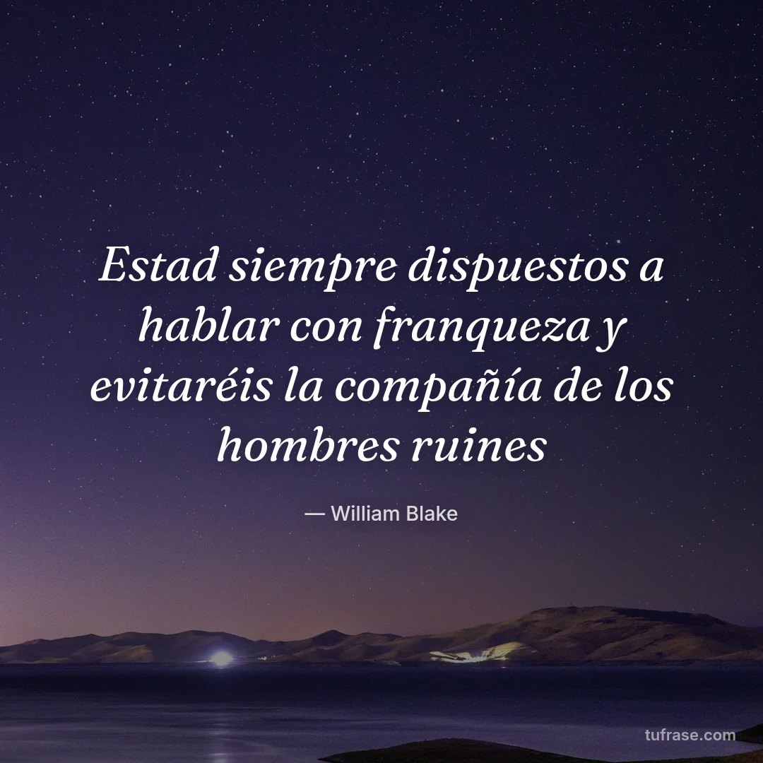 Estad siempre dispuestos a hablar con franqueza y evitaréis la compañía de los hombres ruines
