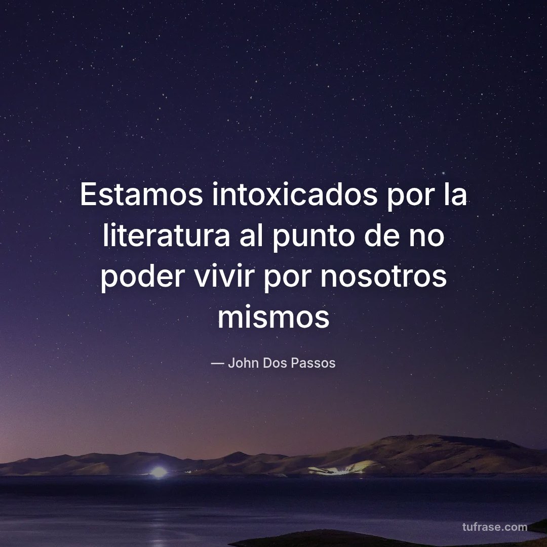 Estamos intoxicados por la literatura al punto de no poder vivir por nosotros mismos