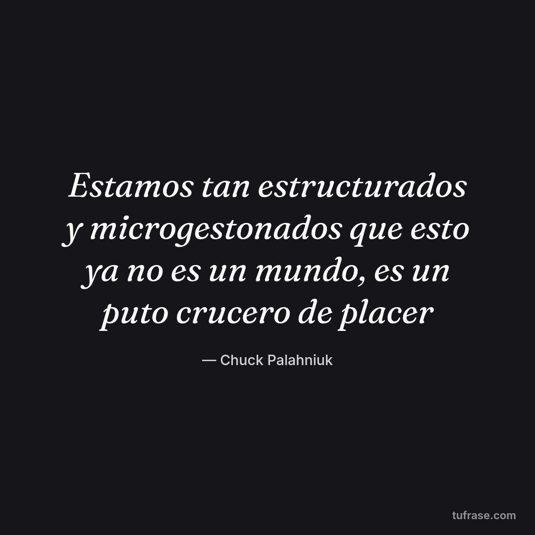 Estamos tan estructurados y microgestonados que esto ya no es un mundo, es un puto crucero de placer