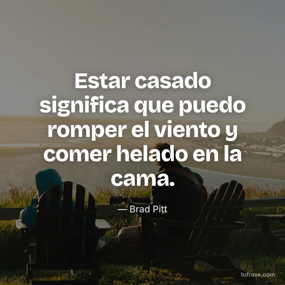Estar casado significa que puedo romper el viento y comer helado en la cama.