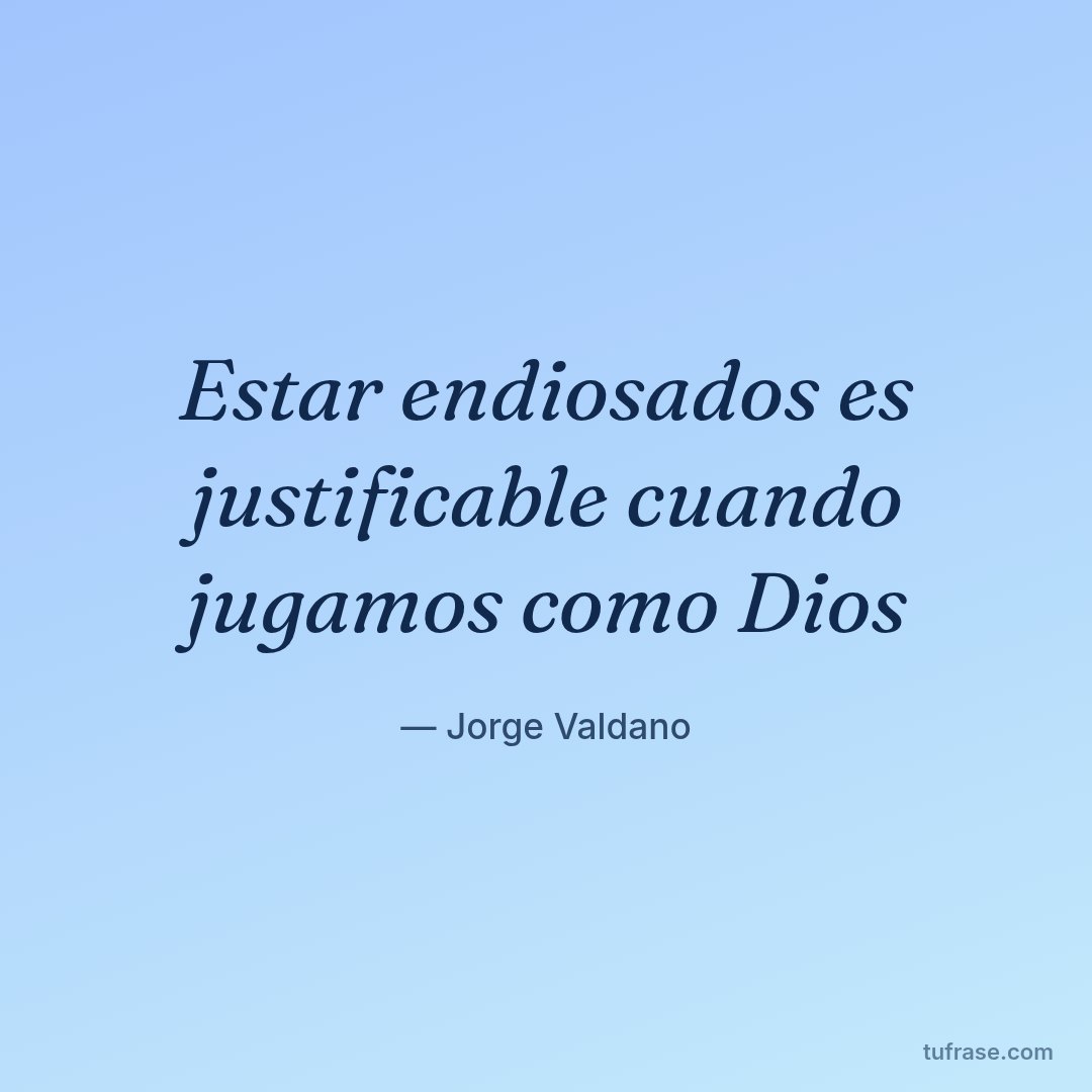 Estar endiosados es justificable cuando jugamos como Dios