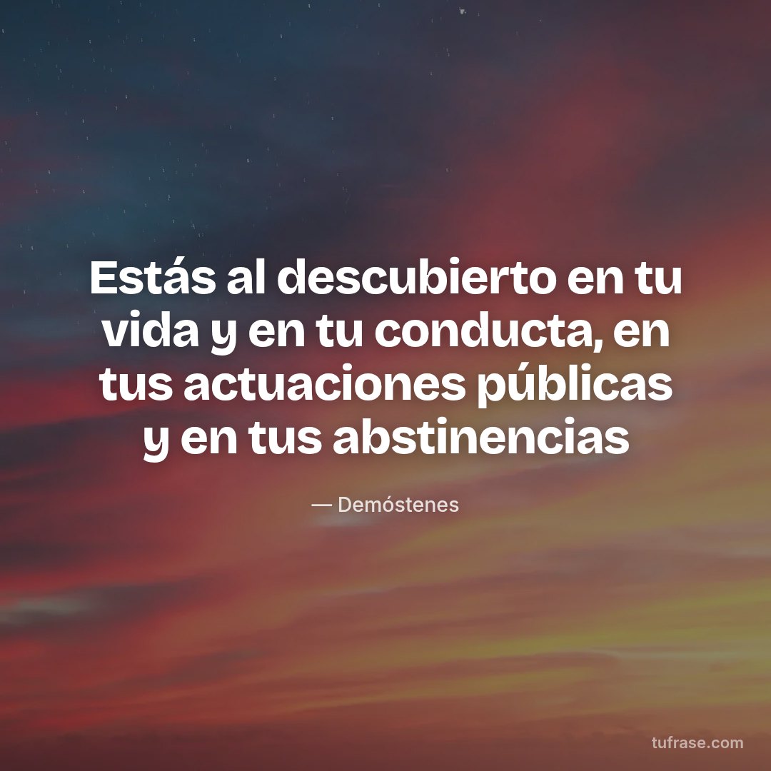 Estás al descubierto en tu vida y en tu conducta, en tus actuaciones públicas y en tus abstinencias