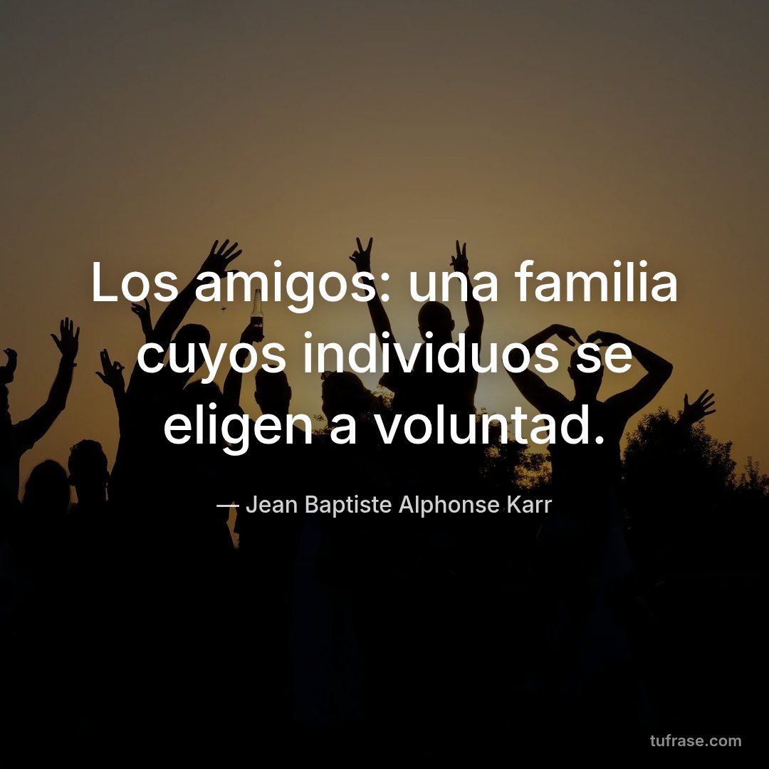 Los amigos: una familia cuyos individuos se eligen a voluntad.