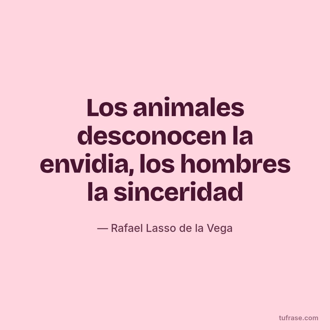 Los animales desconocen la envidia, los hombres la sinceridad