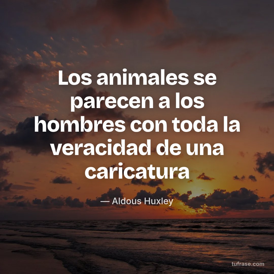 Los animales se parecen a los hombres con toda la veracidad de una caricatura