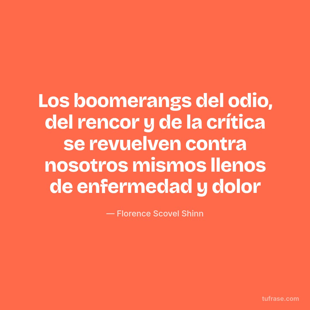 Los boomerangs del odio, del rencor y de la crítica se revuelven contra nosotros mismos llenos de enfermedad y dolor
