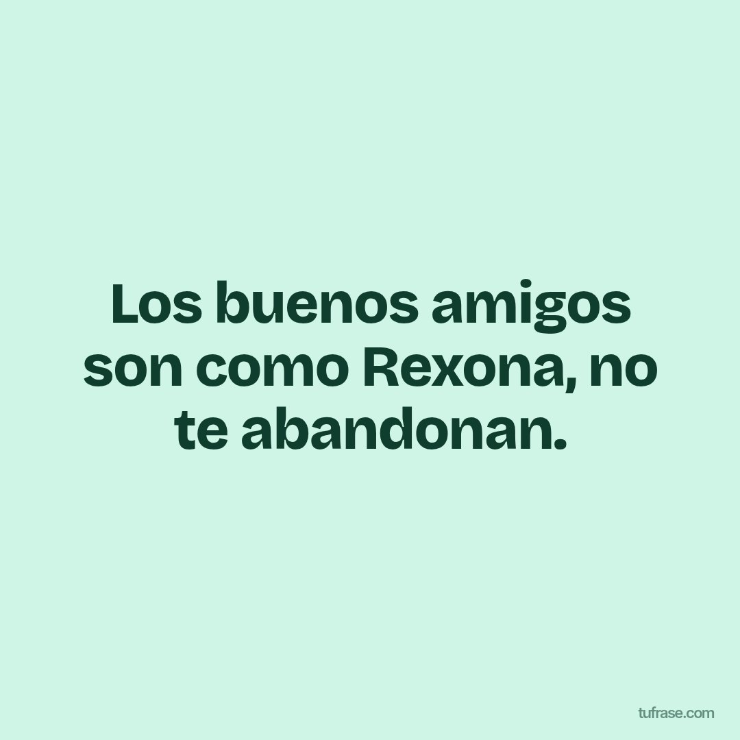 Los buenos amigos son como Rexona, no te abandonan.