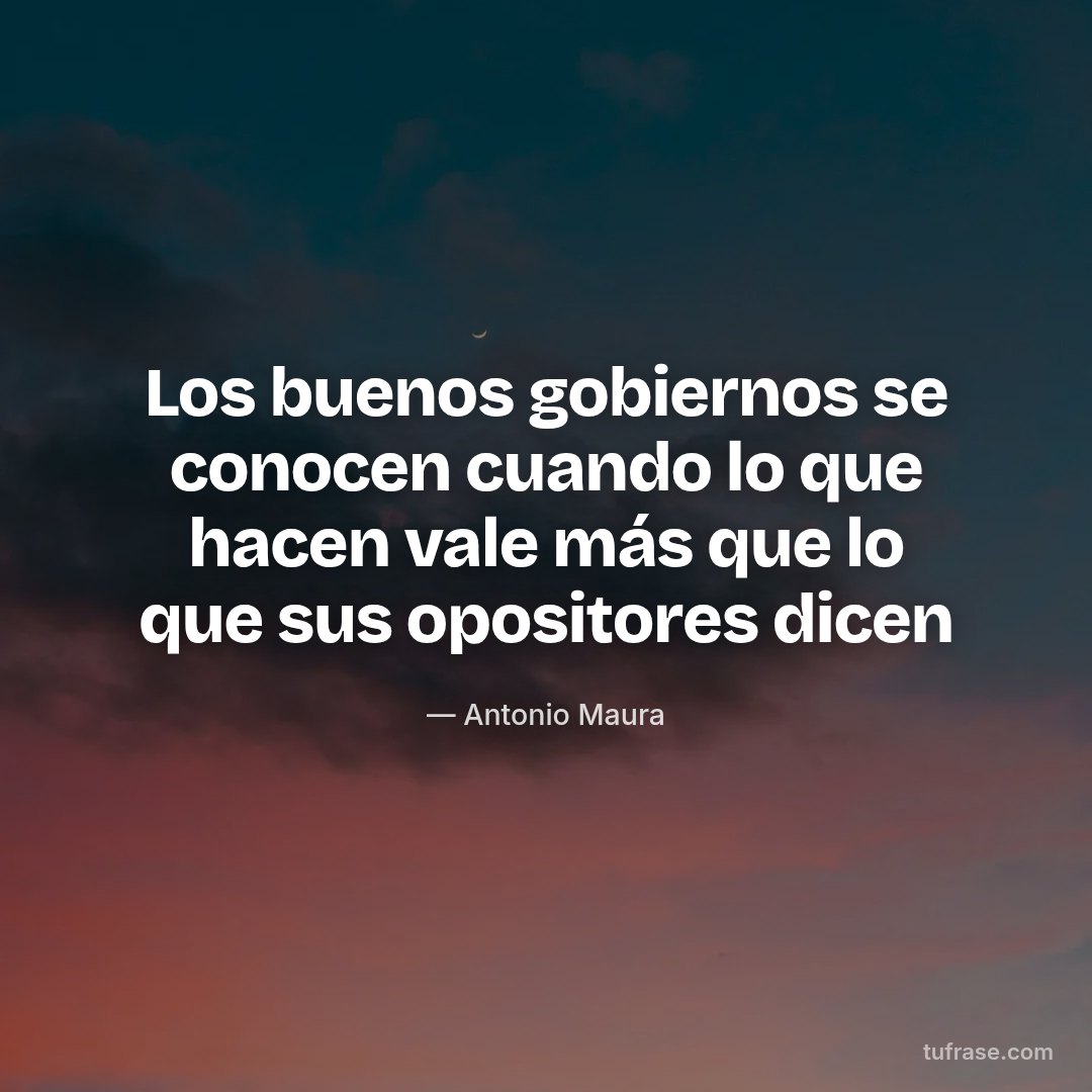Los buenos gobiernos se conocen cuando lo que hacen vale más que lo que sus opositores dicen