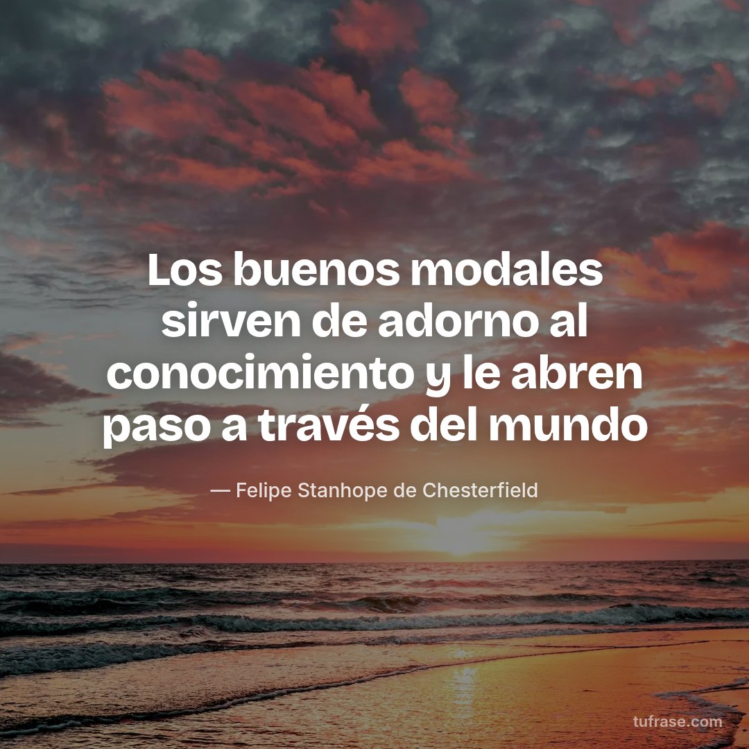 Los buenos modales sirven de adorno al conocimiento y le abren paso a través del mundo