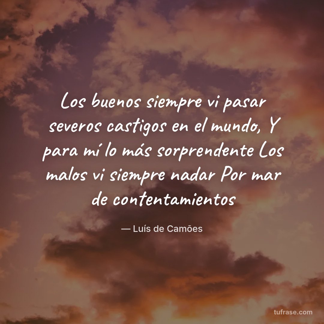Los buenos siempre vi pasar severos castigos en el mundo, Y para mí lo más sorprendente Los malos vi siempre nadar Por mar de contentamientos