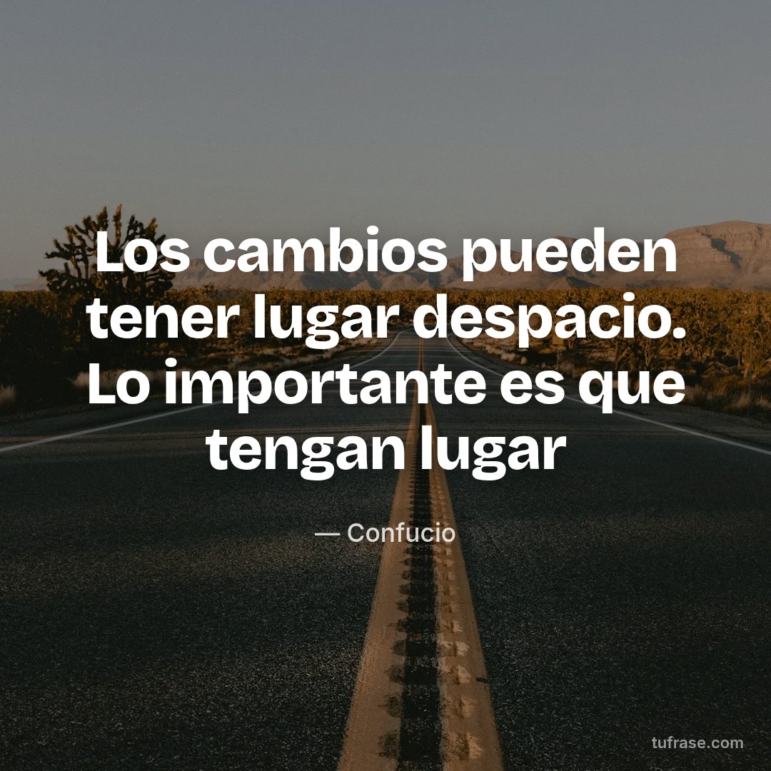 Los cambios pueden tener lugar despacio. Lo importante es que tengan lugar