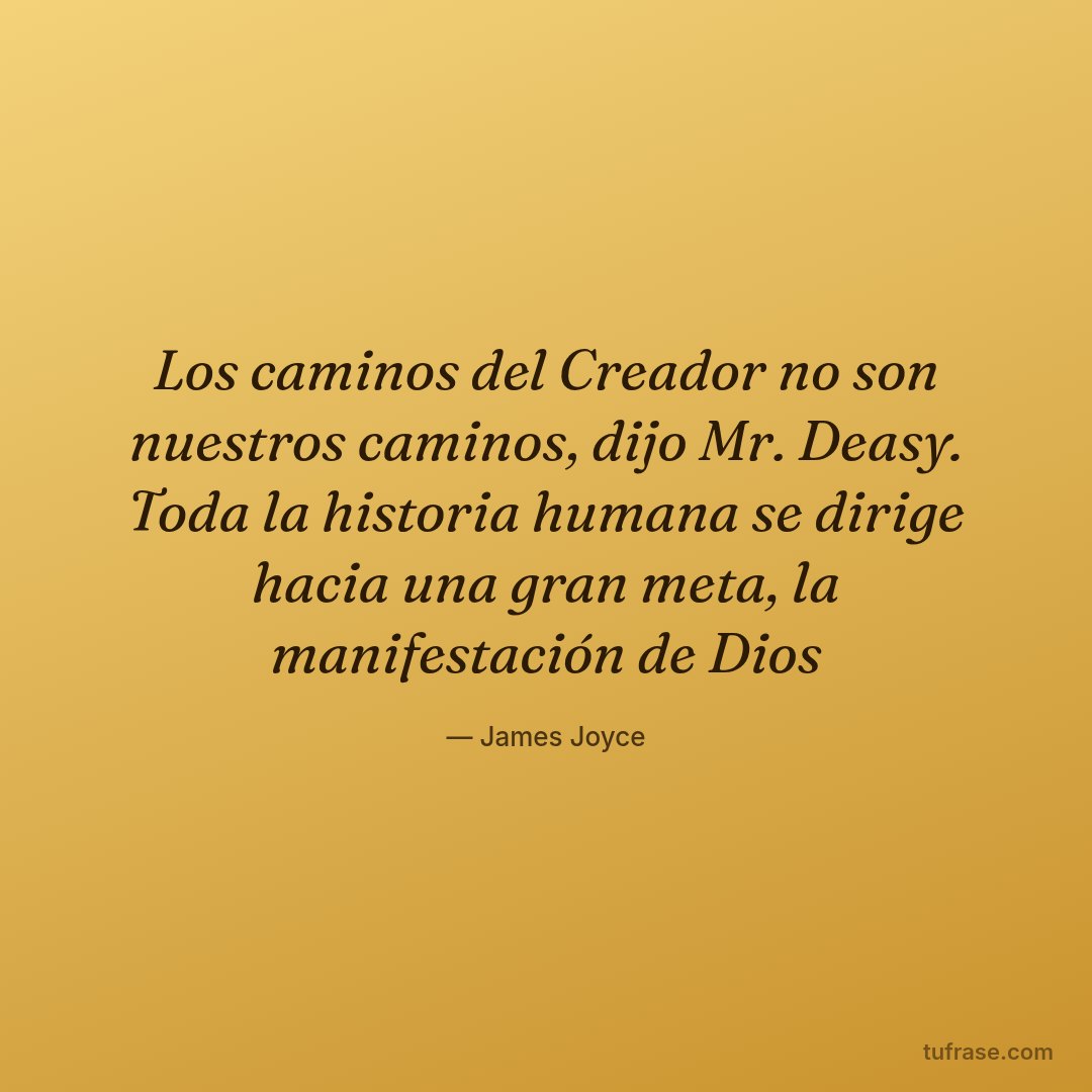 Los caminos del Creador no son nuestros caminos, dijo Mr. Deasy. Toda la historia humana se dirige hacia una gran meta, la manifestación de Dios