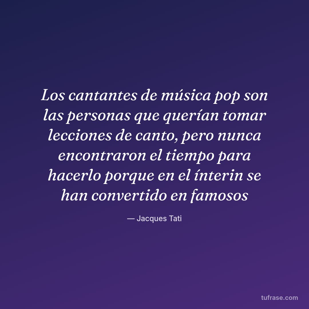 Los cantantes de música pop son las personas que querían tomar lecciones de canto, pero nunca encontraron el tiempo para hacerlo porque en el ínterin se han convertido en famosos