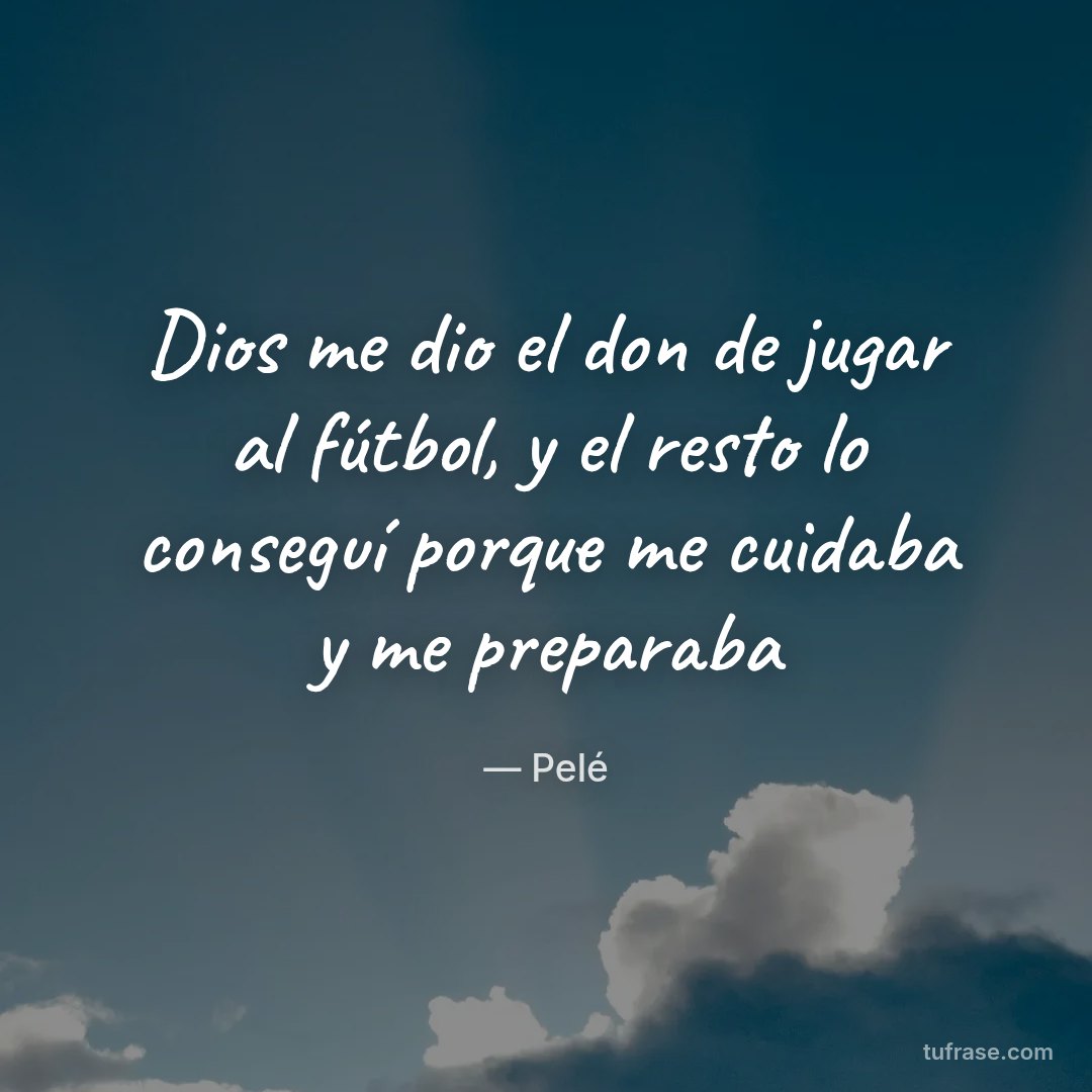 Dios me dio el don de jugar al fútbol, y el resto lo conseguí porque me cuidaba y me preparaba