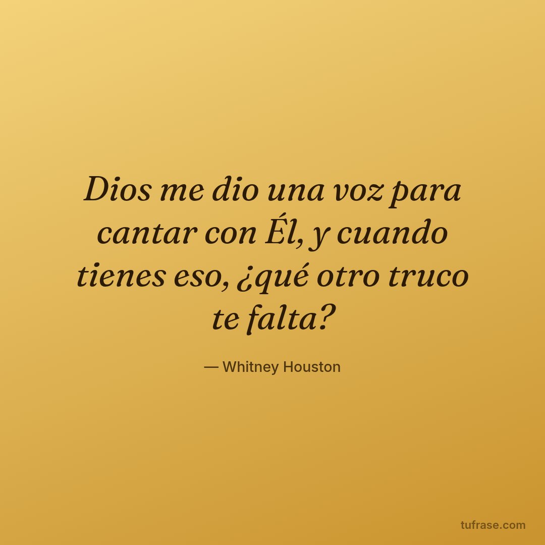 Dios me dio una voz para cantar con Él, y cuando tienes eso, ¿qué otro truco te falta?