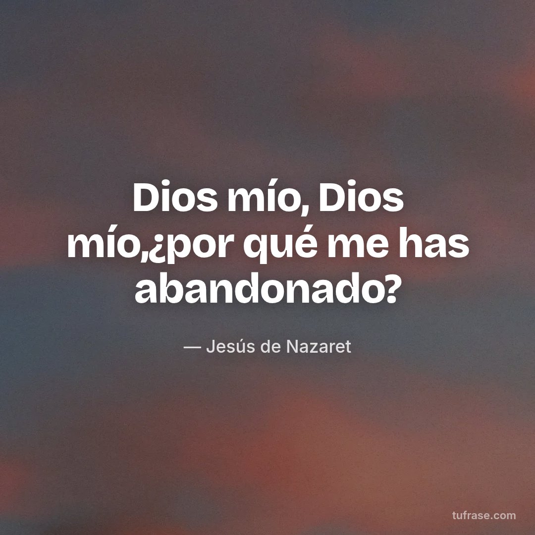 Dios mío, Dios mío,¿por qué me has abandonado?