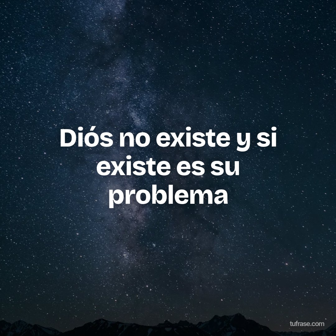 Diós no existe y si existe es su problema