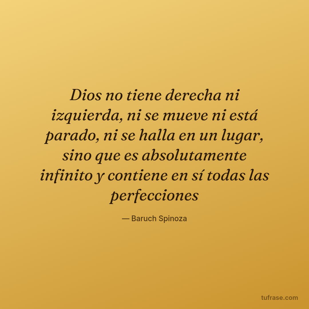 Dios no tiene derecha ni izquierda, ni se mueve ni está parado, ni se halla en un lugar, sino que es absolutamente infinito y contiene en sí todas las perfecciones