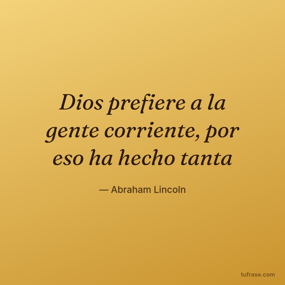 Dios prefiere a la gente corriente, por eso ha hecho tanta