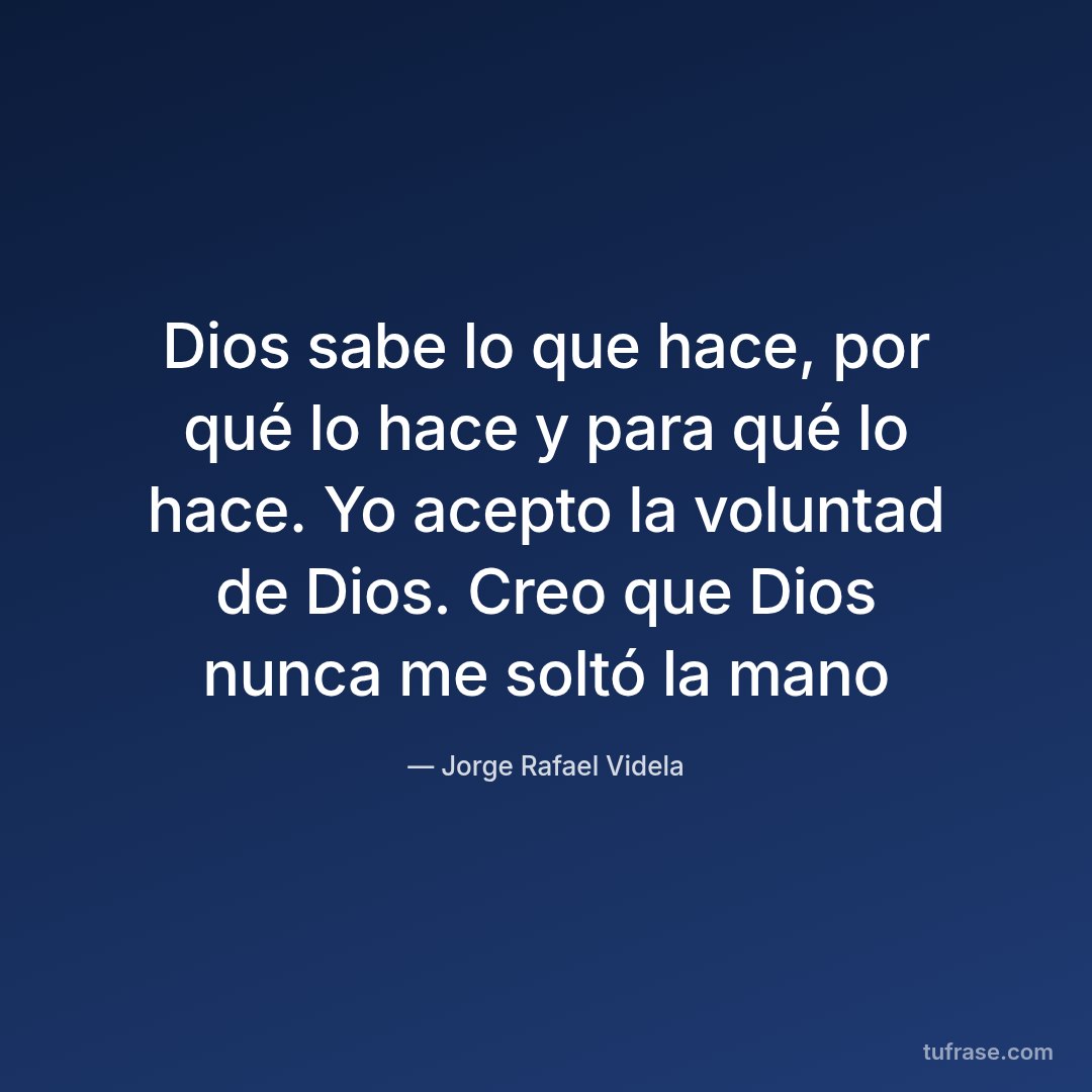 Dios sabe lo que hace, por qué lo hace y para qué lo hace. Yo acepto la voluntad de Dios. Creo que Dios nunca me soltó la mano