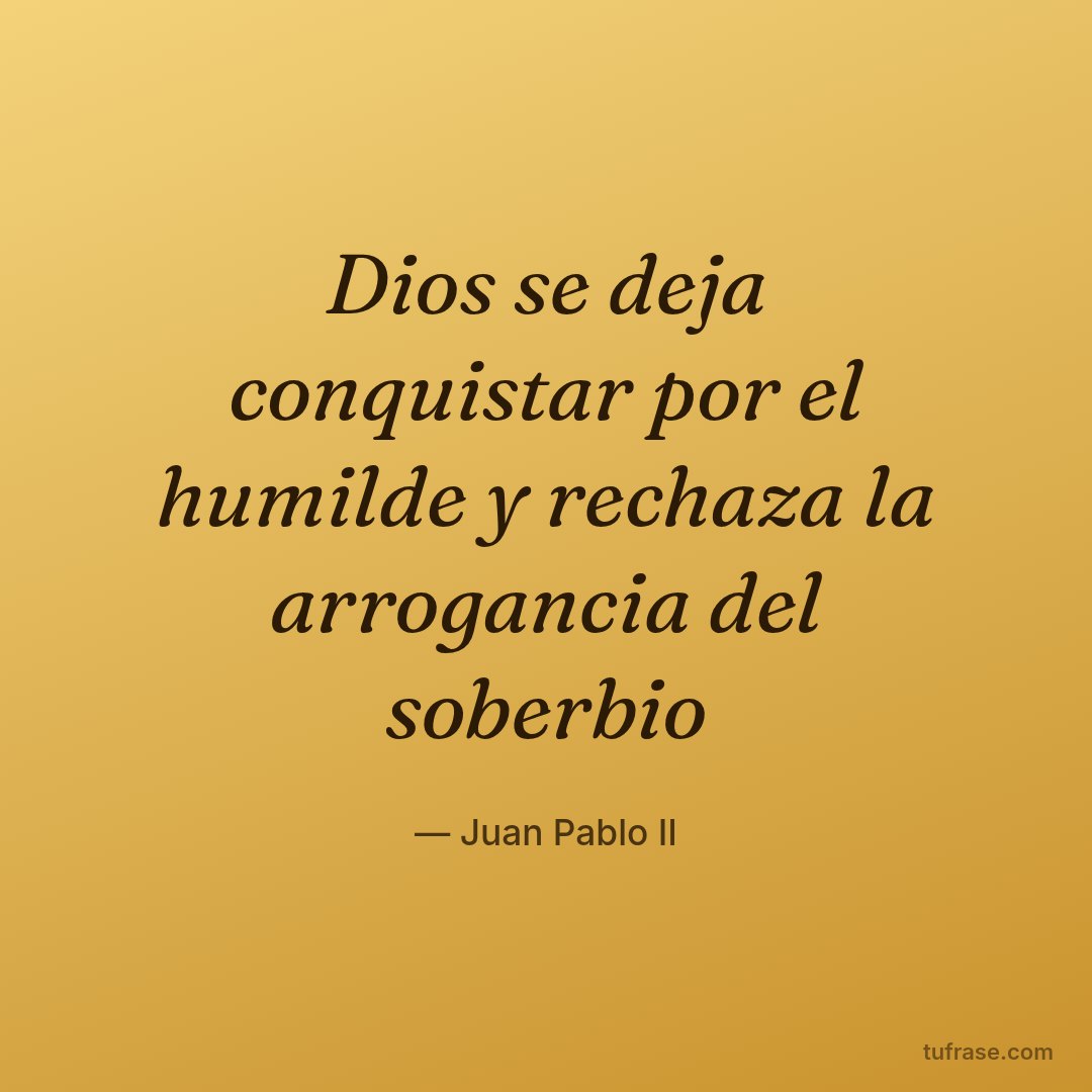 Dios se deja conquistar por el humilde y rechaza la arrogancia del soberbio